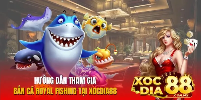 Cách chơi Bắn Cá Royal Fishing đơn giản tại Xocdia88 Cách chơi Bắn Cá Royal Fishing đơn giản tại Xocdia88